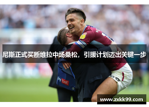 尼斯正式买断维拉中场桑松，引援计划迈出关键一步